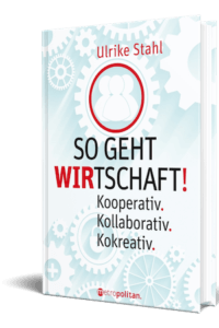Ulrike Stahl: So geht WIRtschaft! Kooperativ. Kollaborativ. Kokreativ. erschienen im metropolitan Verlag